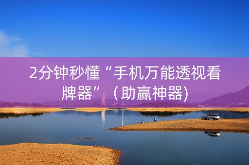 2分钟秒懂“手机万能透视看牌器”（助赢神器)
