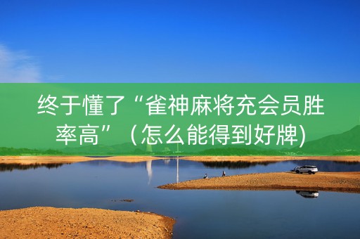 终于懂了“雀神麻将充会员胜率高”（怎么能得到好牌)