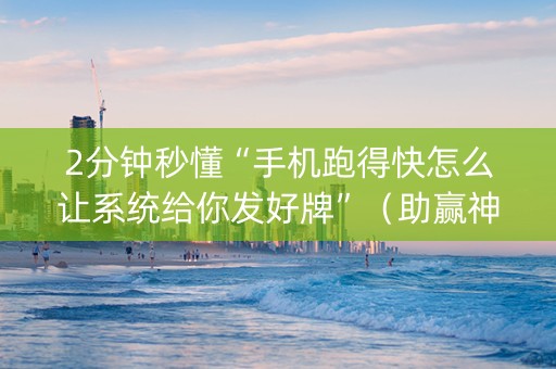 2分钟秒懂“手机跑得快怎么让系统给你发好牌”（助赢神器购买)