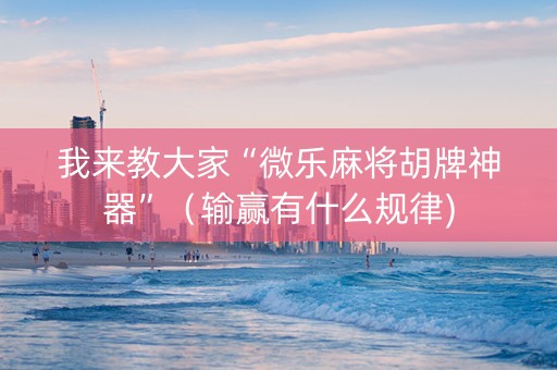 我来教大家“微乐麻将胡牌神器”（输赢有什么规律)