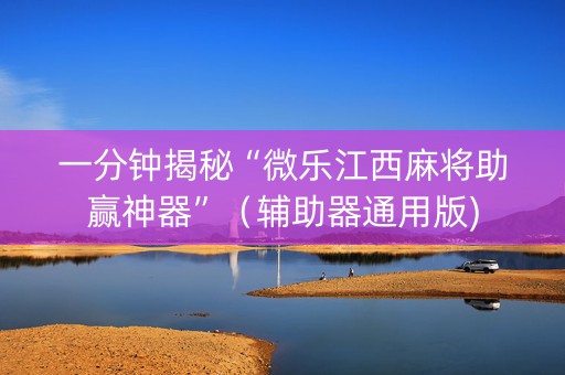 一分钟揭秘“微乐江西麻将助赢神器”（辅助器通用版)