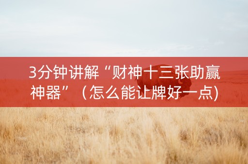 3分钟讲解“财神十三张助赢神器”（怎么能让牌好一点)