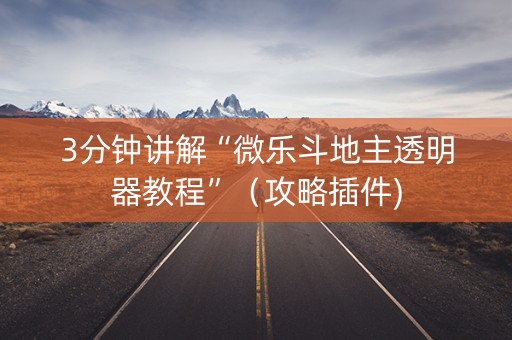 3分钟讲解“微乐斗地主透明器教程”（攻略插件)