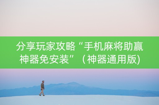 分享玩家攻略“手机麻将助赢神器免安装”（神器通用版)
