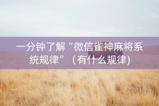 一分钟了解“微信雀神麻将系统规律”（有什么规律)