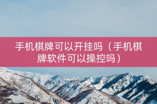 手机棋牌可以开挂吗（手机棋牌软件可以操控吗）