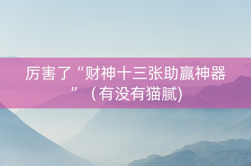 厉害了“财神十三张助赢神器”（有没有猫腻)