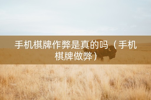 手机棋牌作弊是真的吗（手机棋牌做弊）