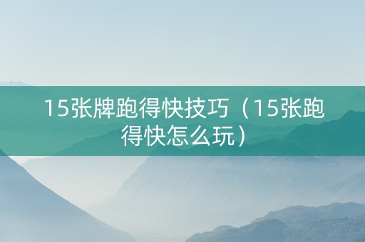 15张牌跑得快技巧（15张跑得快怎么玩）