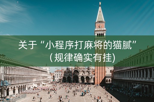 关于“小程序打麻将的猫腻”（规律确实有挂)