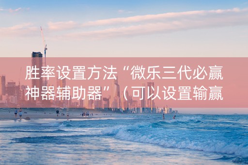 胜率设置方法“微乐三代必赢神器辅助器”（可以设置输赢吗)