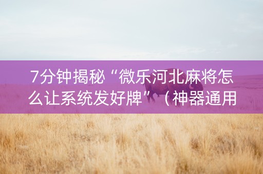 7分钟揭秘“微乐河北麻将怎么让系统发好牌”（神器通用版)