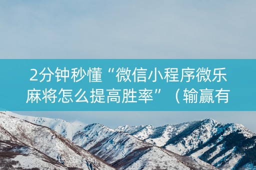 2分钟秒懂“微信小程序微乐麻将怎么提高胜率”（输赢有什么规律)