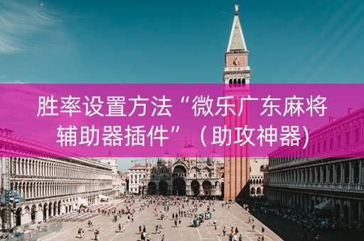 胜率设置方法“微乐广东麻将辅助器插件”（助攻神器)