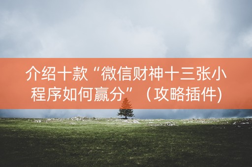 介绍十款“微信财神十三张小程序如何赢分”（攻略插件)