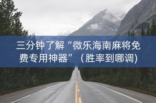 三分钟了解“微乐海南麻将免费专用神器”（胜率到哪调)