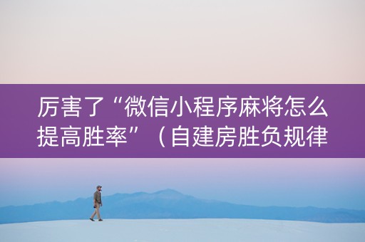 厉害了“微信小程序麻将怎么提高胜率”（自建房胜负规律)