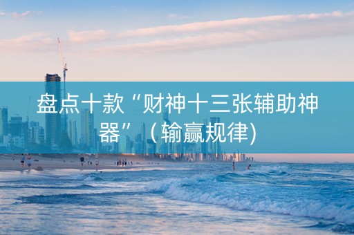 盘点十款“财神十三张辅助神器”（输赢规律)