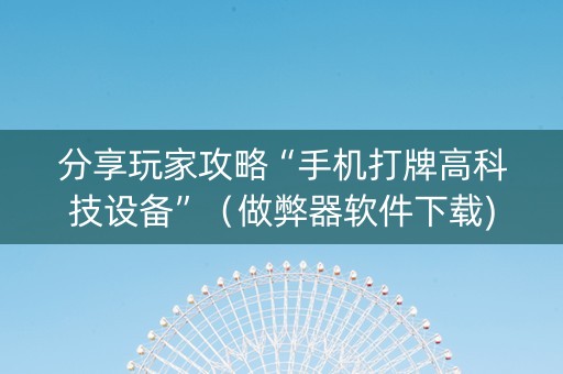 分享玩家攻略“手机打牌高科技设备”（做弊器软件下载)