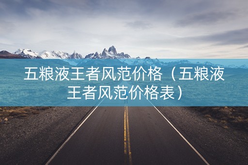 五粮液王者风范价格（五粮液王者风范价格表）