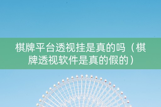 棋牌平台透视挂是真的吗（棋牌透视软件是真的假的）