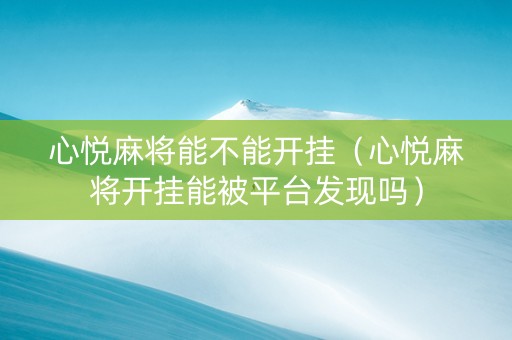 心悦麻将能不能开挂（心悦麻将开挂能被平台发现吗）