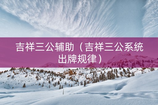 吉祥三公辅助（吉祥三公系统出牌规律）