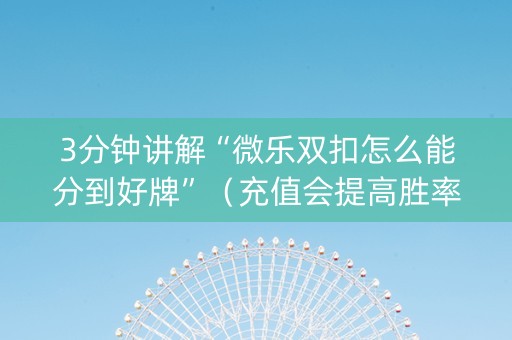 3分钟讲解“微乐双扣怎么能分到好牌”（充值会提高胜率么)