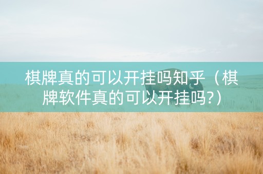 棋牌真的可以开挂吗知乎（棋牌软件真的可以开挂吗?）