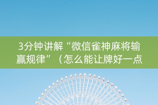 3分钟讲解“微信雀神麻将输赢规律”（怎么能让牌好一点)