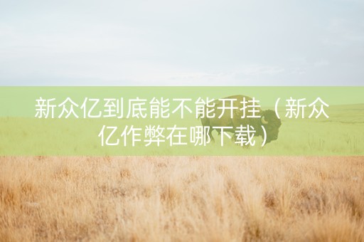 新众亿到底能不能开挂（新众亿作弊在哪下载）