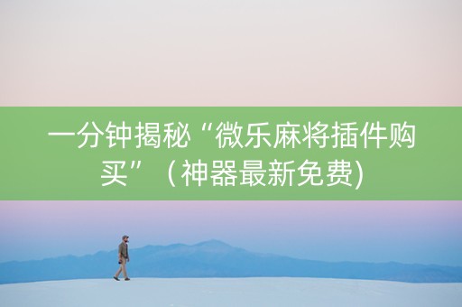 一分钟揭秘“微乐麻将插件购买”（神器最新免费)