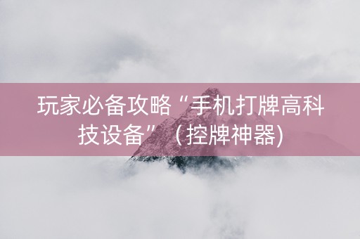 玩家必备攻略“手机打牌高科技设备”（控牌神器)