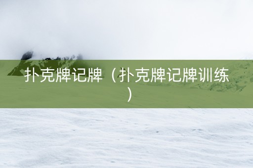 扑克牌记牌（扑克牌记牌训练）