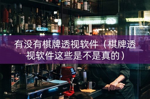 有没有棋牌透视软件（棋牌透视软件这些是不是真的）