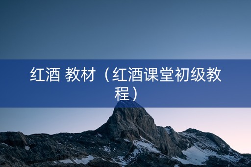 红酒 教材（红酒课堂初级教程）