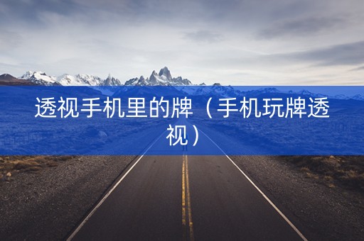 透视手机里的牌（手机玩牌透视）