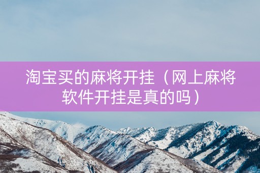 淘宝买的麻将开挂（网上麻将软件开挂是真的吗）