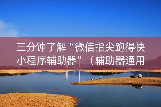 三分钟了解“微信指尖跑得快小程序辅助器”（辅助器通用版)