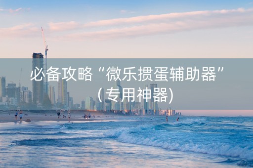 必备攻略“微乐掼蛋辅助器”（专用神器)