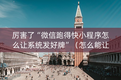 厉害了“微信跑得快小程序怎么让系统发好牌”（怎么能让牌好一点)
