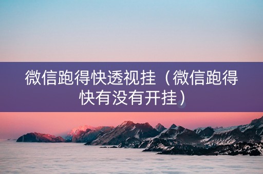 微信跑得快透视挂（微信跑得快有没有开挂）