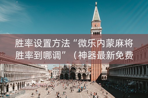胜率设置方法“微乐内蒙麻将胜率到哪调”（神器最新免费)