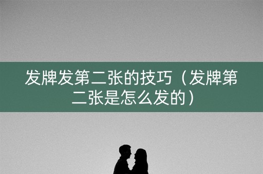 发牌发第二张的技巧（发牌第二张是怎么发的）