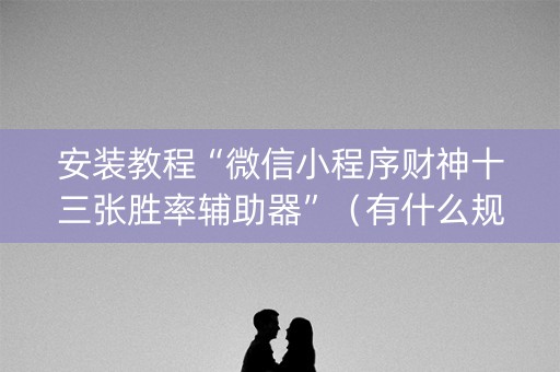 安装教程“微信小程序财神十三张胜率辅助器”（有什么规律)