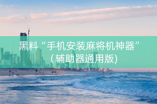 黑料“手机安装麻将机神器”（辅助器通用版)