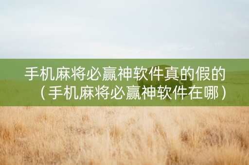 手机麻将必赢神软件真的假的（手机麻将必赢神软件在哪）