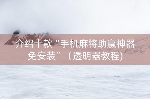 介绍十款“手机麻将助赢神器免安装”（透明器教程)