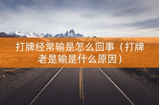 打牌经常输是怎么回事（打牌老是输是什么原因）