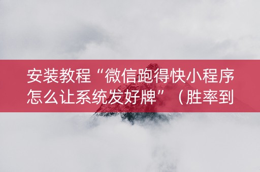安装教程“微信跑得快小程序怎么让系统发好牌”（胜率到哪调)